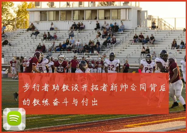步行者助教谈开拓者新帅合同背后的教练奋斗与付出