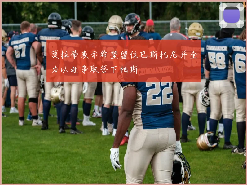 莫拉蒂表示希望留住巴斯托尼并全力以赴争取签下帕斯